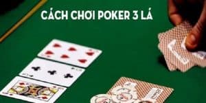 Cách chơi poker 3 lá chi tiết nhất