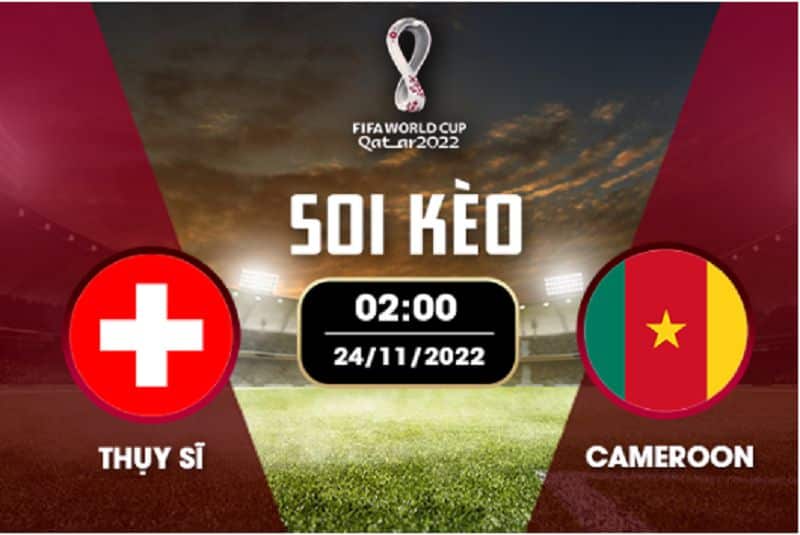 Soi kèo Thụy sĩ vs Cameroon