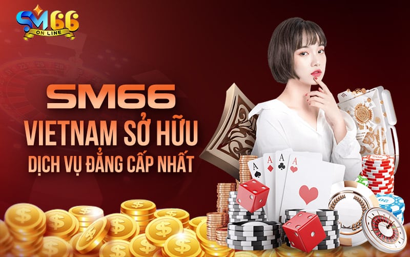 SM66 vietnam sở hữu dịch vụ đẳng cấp nhất